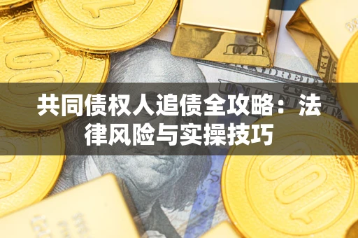 北京共同债权人追债全攻略：法律风险与实操技巧