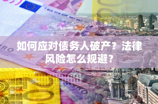 北京如何应对债务人破产？法律风险怎么规避？