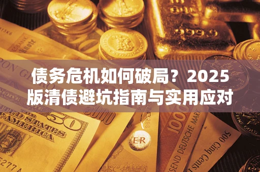 北京债务危机如何破局？2025版清债避坑指南与实用应对策略