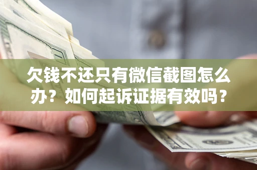 北京欠钱不还只有微信截图怎么办？如何起诉证据有效吗？