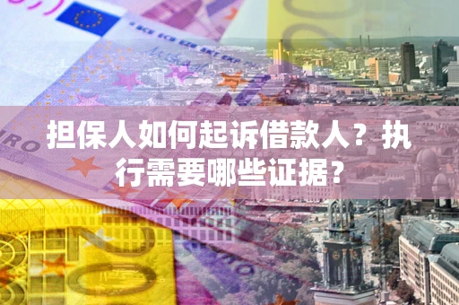 北京担保人如何起诉借款人？执行需要哪些证据？