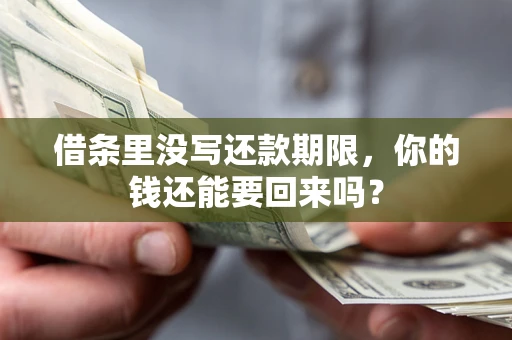 北京借条里没写还款期限，你的钱还能要回来吗？
