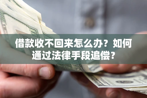 北京借款收不回来怎么办？如何通过法律手段追偿？
