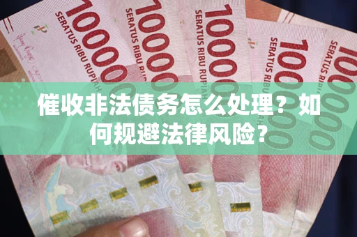 北京催收非法债务怎么处理？如何规避法律风险？