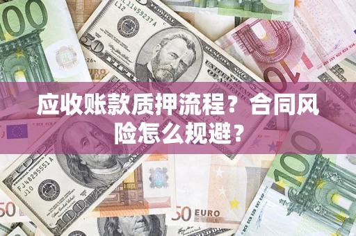 北京应收账款质押流程？合同风险怎么规避？