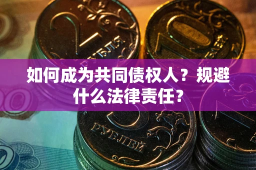 北京如何成为共同债权人？规避什么法律责任？