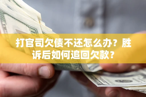北京打官司欠债不还怎么办？胜诉后如何追回欠款？