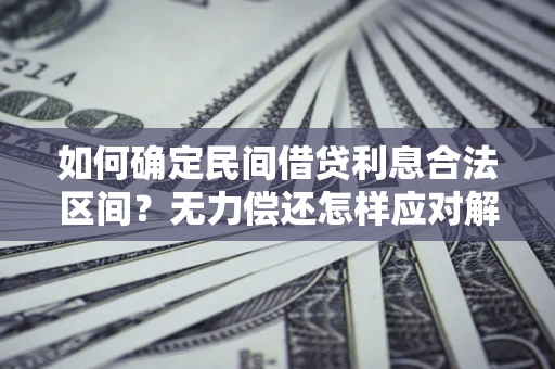 北京如何确定民间借贷利息合法区间？无力偿还怎样应对解决法门？
