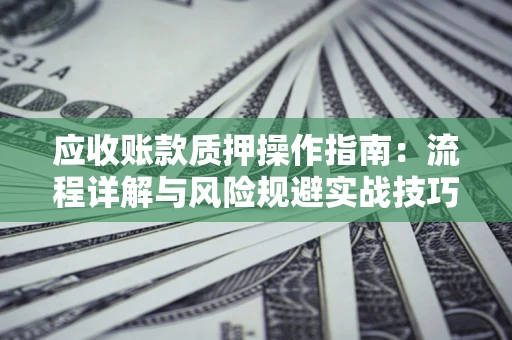 北京应收账款质押操作指南：流程详解与风险规避实战技巧