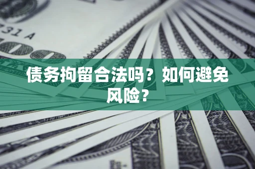北京债务拘留合法吗？如何避免风险？