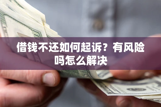 北京借钱不还如何起诉？有风险吗怎么解决