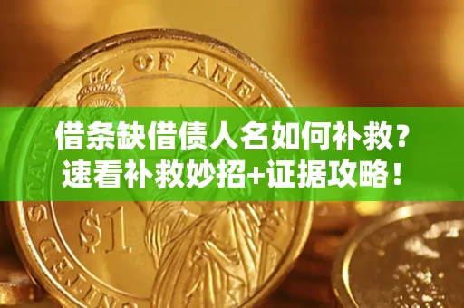 北京借条缺借债人名如何补救？速看补救妙招+证据攻略！