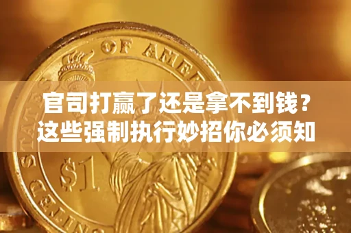 北京官司打赢了还是拿不到钱？这些强制执行妙招你必须知道