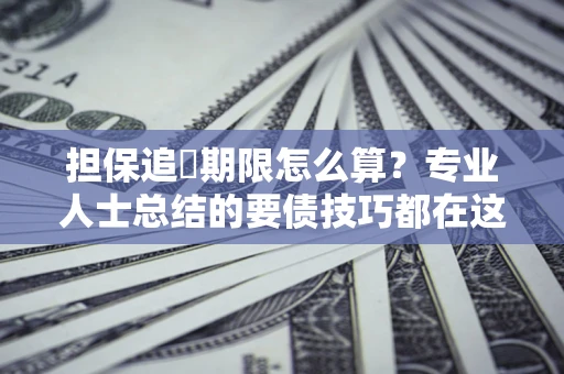 北京担保追償期限怎么算？专业人士总结的要债技巧都在这里了