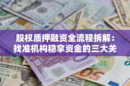 北京股权质押融资全流程拆解：找准机构稳拿资金的三大关键