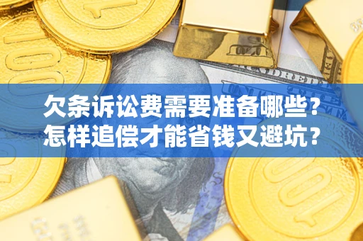 北京欠条诉讼费需要准备哪些？怎样追偿才能省钱又避坑？