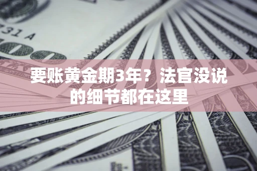 北京要账黄金期3年？法官没说的细节都在这里