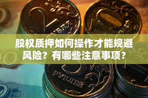 北京股权质押如何操作才能规避风险？有哪些注意事项？