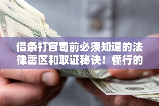 北京借条打官司前必须知道的法律雷区和取证秘诀！懂行的人已经留好这些证据