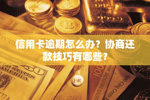 北京信用卡逾期怎么办？协商还款技巧有哪些？