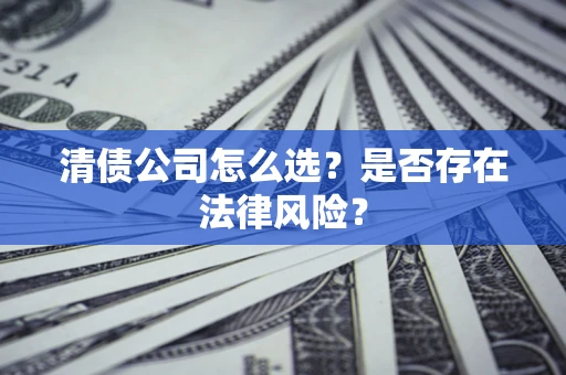 北京清债公司怎么选？是否存在法律风险？