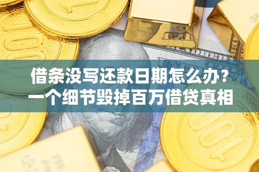 北京借条没写还款日期怎么办？一个细节毁掉百万借贷真相