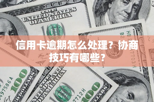 北京信用卡逾期怎么处理？协商技巧有哪些？