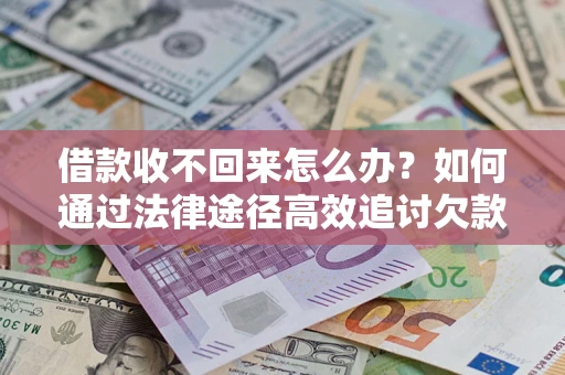 北京借款收不回来怎么办?如何通过法律途径高效追讨欠款? 北京借款收不回来怎么办?如何通过法律途径高效追讨欠款?