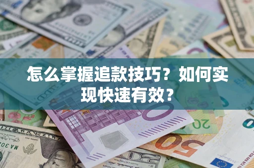 北京怎么掌握追款技巧？如何实现快速有效？