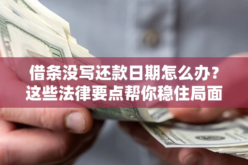 北京借条没写还款日期怎么办？这些法律要点帮你稳住局面