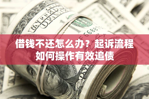 北京借钱不还怎么办？起诉流程如何操作有效追债