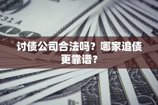 北京讨债公司合法吗？哪家追债更靠谱？