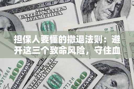 北京担保人要懂的撤退法则：避开这三个致命风险，守住血汗钱