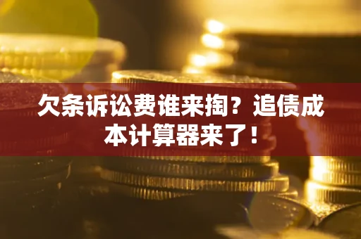 北京欠条诉讼费谁来掏？追债成本计算器来了！
