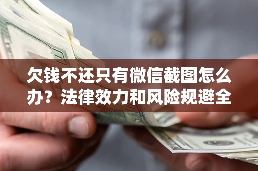 北京欠钱不还只有微信截图怎么办？法律效力和风险规避全解析