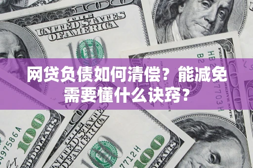 北京网贷负债如何清偿？能减免需要懂什么诀窍？