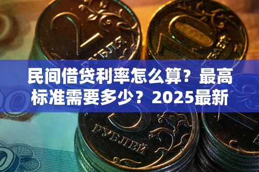 北京民间借贷利率怎么算？最高标准需要多少？2025最新避坑指南