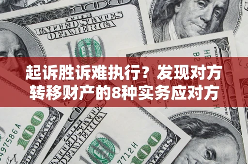 北京起诉胜诉难执行？发现对方转移财产的8种实务应对方案