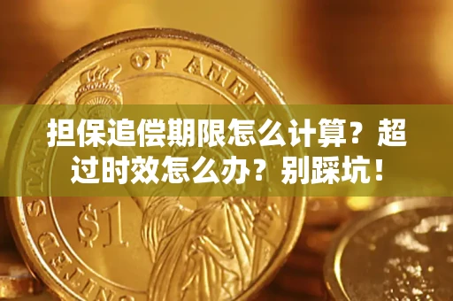 北京担保追偿期限怎么计算？超过时效怎么办？别踩坑！