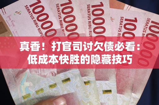 北京真香！打官司讨欠债必看：低成本快胜的隐藏技巧