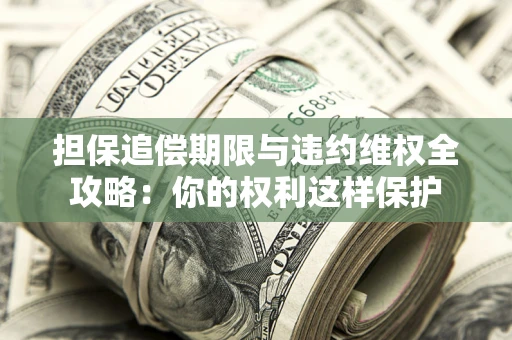 北京担保追偿期限与违约维权全攻略：你的权利这样保护