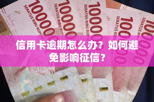 北京信用卡逾期怎么办？如何避免影响征信？