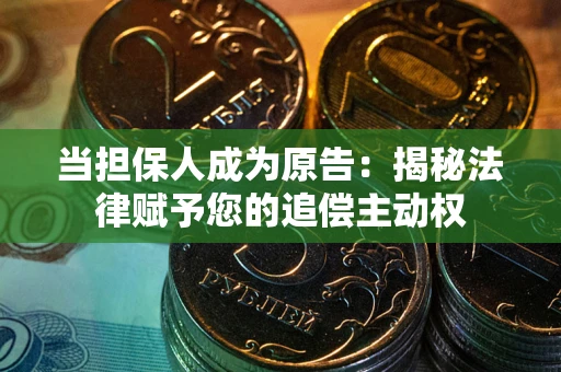 北京当担保人成为原告:揭秘法律赋予您的追偿主动权 北京当担保人成为原告:揭秘法律赋予您的追偿主动权