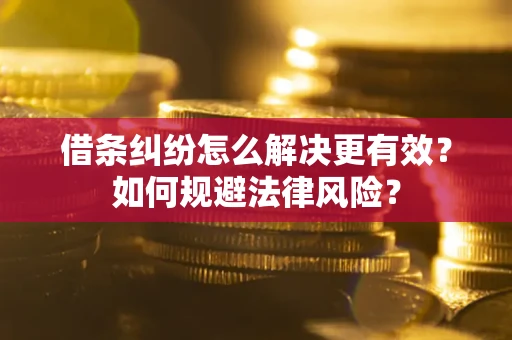 北京借条纠纷怎么解决更有效？如何规避法律风险？
