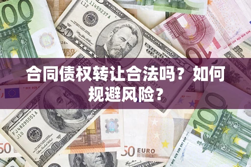 北京合同债权转让合法吗?如何规避风险? 北京合同债权转让合法吗?如何规避风险?