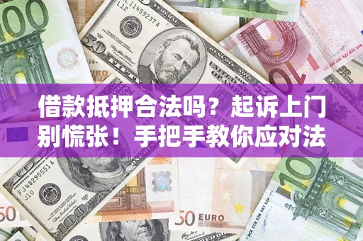 北京借款抵押合法吗？起诉上门别慌张！手把手教你应对法律程序