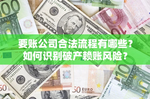 北京要账公司合法流程有哪些？如何识别破产赖账风险？