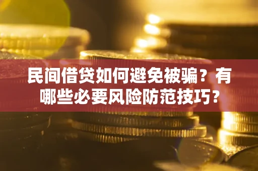 北京民间借贷如何避免被骗？有哪些必要风险防范技巧？