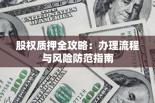 北京股权质押全攻略：办理流程与风险防范指南