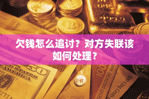 北京欠钱怎么追讨？对方失联该如何处理？